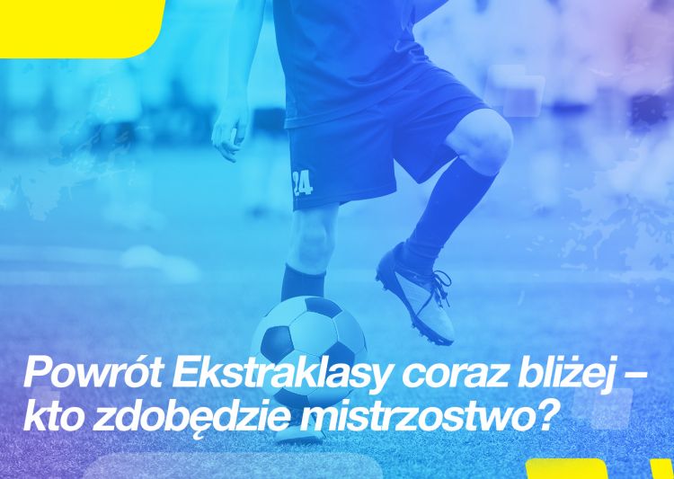 Powrót Ekstraklasy coraz bliżej – kto zdobędzie mistrzostwo?, 