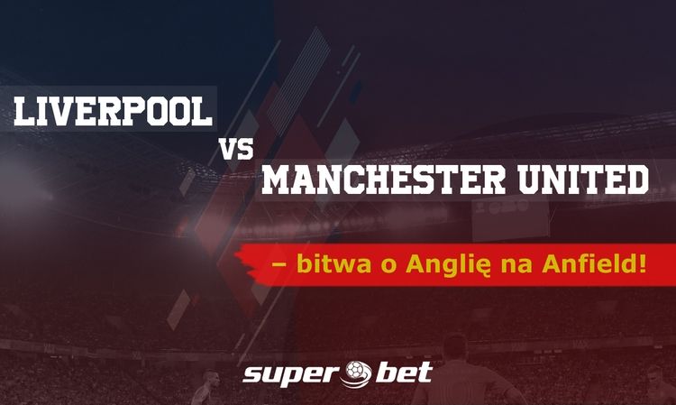 Liverpool vs Manchester United – bitwa o Anglię na Anfield!, 