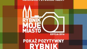 Konkurs fotograficzny „Rybnik - moje miasto 2016”